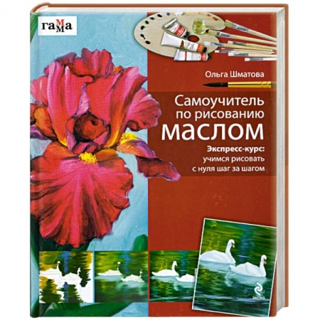 Книги, книга Самоучитель по рисованию маслом : Экспресс-курс : учимся рисовать с нуля шаг за шагом купить по низкой цене