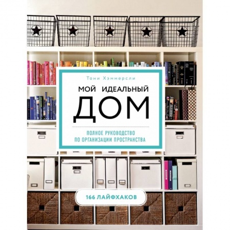 Обустройство дома, квартиры, книга Мой идеальный дом: 166 лайфхаков. Полное руководство по организации пространства дома (новое оформление) купить по низкой цене