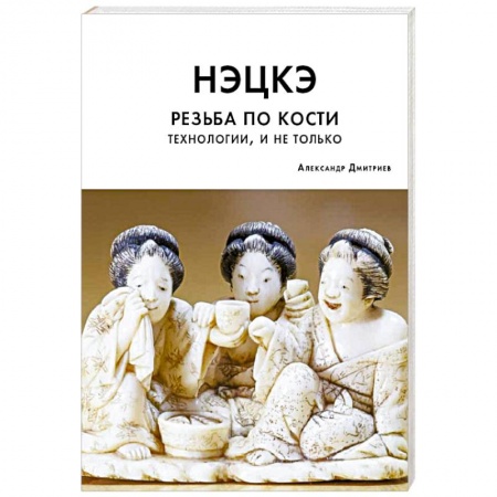 Другие виды ремесел и рукоделия, книга Нэцкэ. Резьба по кости. Технологии, и не только купить по низкой цене