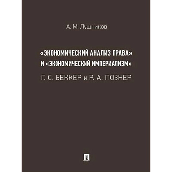 «Экономический анализ права» и «экономический империализм»: Г. С. Беккер и Р. А. Познер.