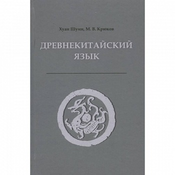Древнекитайский язык. Тексты, грамматика, лексический комментарий: Учебник Древнекитайский язык. Тексты, грамматика, лексический комментарий: Учебник