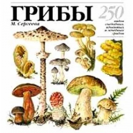 Грибы. Справочники. Определители, книга Грибы: 250 видов съедобных, ядовитых и лечебных грибов купить по низкой цене