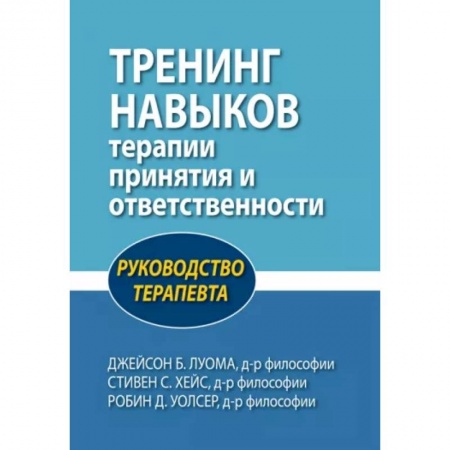 Терапия. Пульмонология, книга Тренинг навыков терапии принятия и ответственности. Руководство терапевта купить по низкой цене