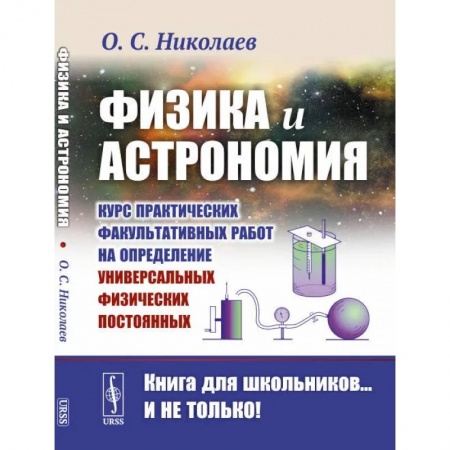 Физика. Астрономия, книга Физика и астрономия: Курс практических факультативных работ на определение универсальных физических постоянных купить по низкой цене