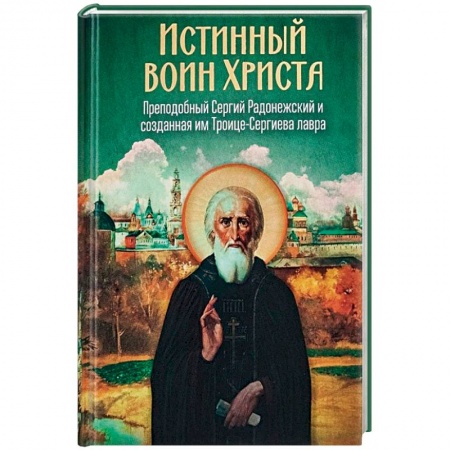 Жития русских святых, жизнеописания церковных деятелей, книга Истинный воин Христа. Преподобный Сергий Радонежский и созданная им Троице-Сергиева лавра купить по низкой цене