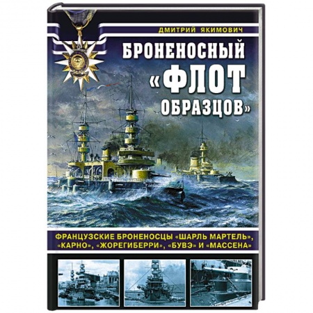 История вооруженных сил России, книга Броненосный «флот образцов». Французские броненосцы «Шарль Мартель», «Карно», «Жорегиберри», «Бувэ» и «Массена» купить по низкой цене