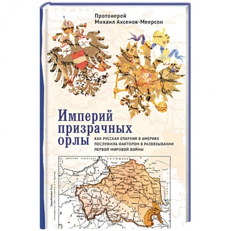 История войн, книга Империй призрачных орлы. Как русская епархия в Америке послужила фактором в развяз. Первой мир купить по низкой цене