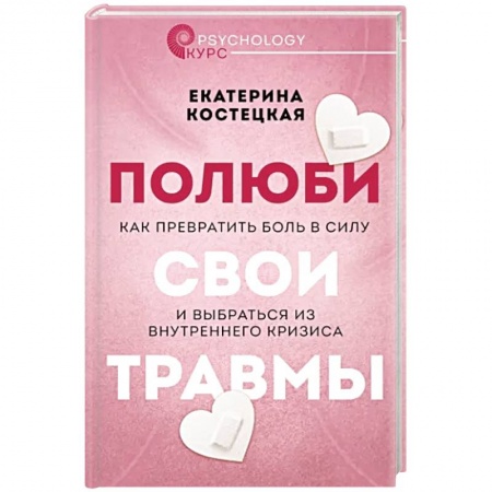 Практическая психология, книга Полюби свои травмы. Как превратить боль в силу и выбраться из внутреннего кризиса купить по низкой цене