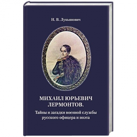 Мемуары, биографии деятелей культуры, искусства, книга Михаил Юрьевич Лермонтов. Тайны и загадки военной службы русского офицера и поэта купить по низкой цене