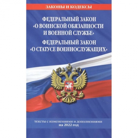 Конституционное (государственное) право, книга Федеральный закон 'О воинской обязанности и военной службе'. Федеральный закон 'О статусе военнослужащих': тексты с изменениями и дополнениями на 2022 год купить по низкой цене