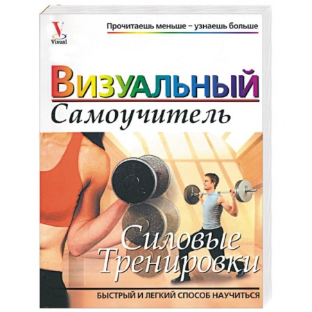 Бодибилдинг. Легкая и тяжелая атлетика, книга Силовые тренировки. Визуальный самоучитель купить по низкой цене