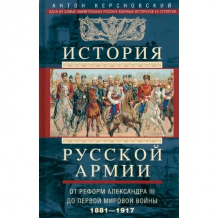 Общие работы по истории России, книга История русской армии. От реформ Александра III до Первой мировой войны. 1881-1917 купить по низкой цене