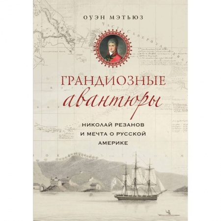 Общие работы по истории России, книга Грандиозные авантюры. Николай Резанов и мечта о Русской Америке купить по низкой цене