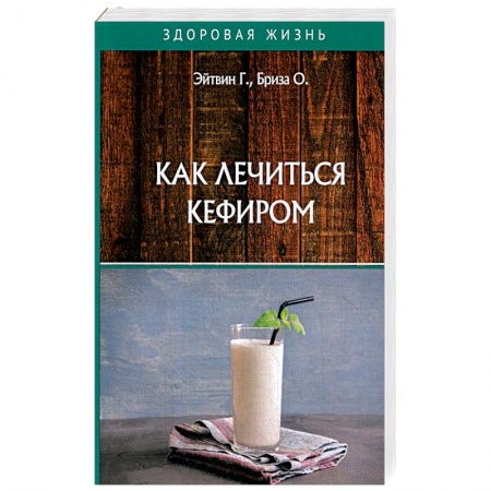 Лечебное питание. Похудание. Диеты, книга Как лечиться кефиром. Эйтвин Г., Бриза О. купить по низкой цене
