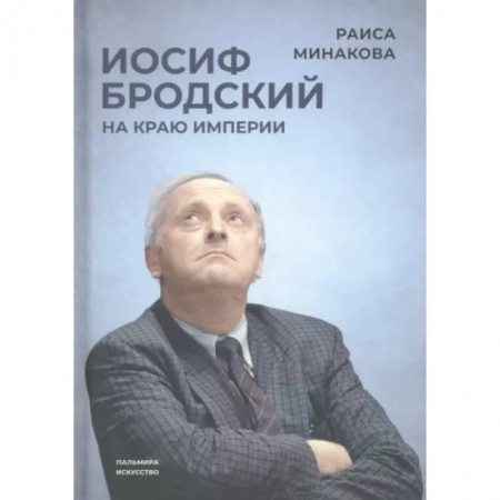 Мемуары, биографии деятелей культуры, искусства, книга Иосиф Бродский. На краю империи купить по низкой цене