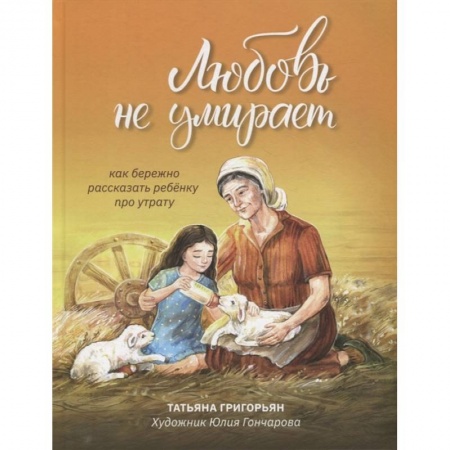 Психология для родителей, книга Любовь не умирает. Как бережно рассказать ребенку про утрату купить по низкой цене