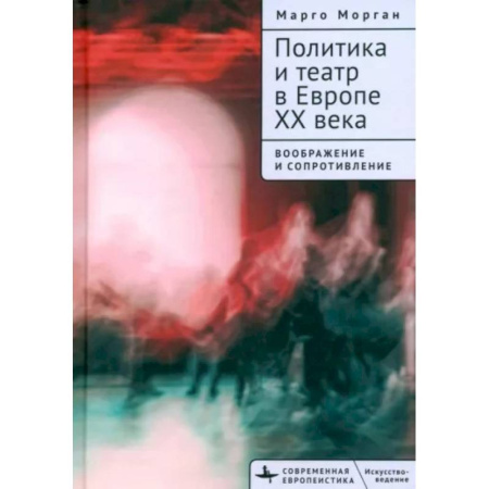История новейшего времени (с 1918 г.), книга Политика и театр в Европе XX века. Воображение и сопротивление купить по низкой цене