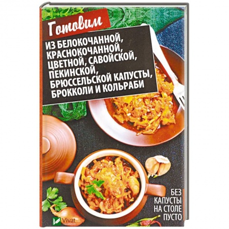 Салаты, закуски, холодцы, книга Без капусты на столе пусто. Готовим из белокочанной, краснокочанной, цветной, савойской, пекинской, брюссельской капусты, брокколи и кольраби купить по низкой цене