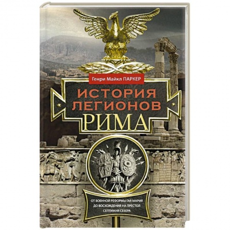 Древний Рим, книга История легионов Рима. От военной реформы Гая Мария до восхождения на престол Септимия Севера купить по низкой цене