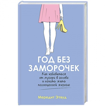 Психология личности, книга Год без заморочек. Как избавиться от мусора в голове и начать жить полноценной жизнью купить по низкой цене