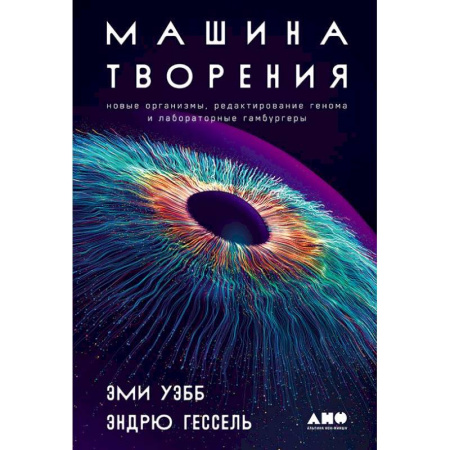 Общая биология. Палеонтология, книга Машина творения: Новые организмы, редактирование генома и лабораторные гамбургеры купить по низкой цене