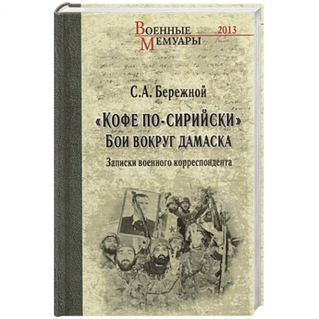 История, книга Кофе по-сирийски. Бои вокруг Дамаска. Записки военного корреспондента купить по низкой цене
