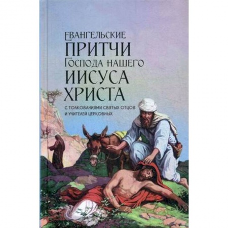 Духовная литература, книга Евангельские притчи Господа нашего Иисуса Христа. С толкованиями святых отцов и учителей церковных купить по низкой цене