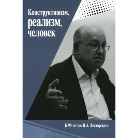 Русские философы, книга Конструктивизм, реализм, человек. К 90-летию Владислава Александровича Лекторского: монография купить по низкой цене