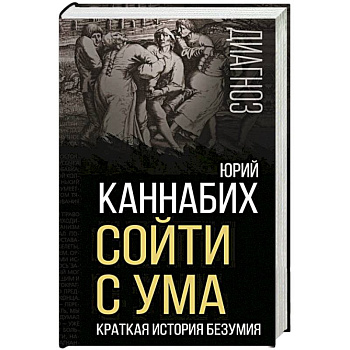 Сойти с ума. Краткая история безумия Сойти с ума. Краткая история безумия