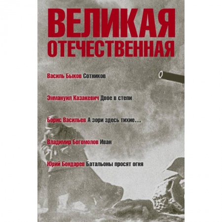 Военный роман, книга Великая Отечественная. Книга 3. Антология в 4-х книгах. Сотников. Двое в степи. А зори здесь тихие. Иван. Батальоны просят огня купить по низкой цене