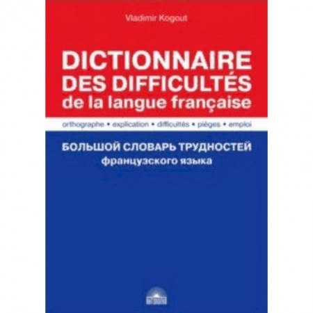 Словари, книга Большой словарь трудностей французского языка. Правописание, объяснение, ловушки, трудности, употр купить по низкой цене