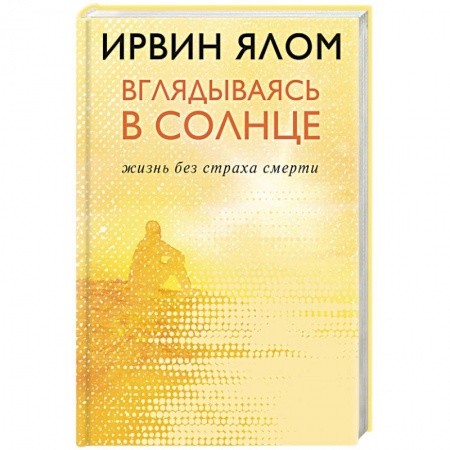 Классики психологии, книга Вглядываясь в солнце. Жизнь без страха смерти купить по низкой цене