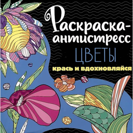 Книги для творчества, книга Раскраска-антистресс. Цветы. Крась и вдохновляйся купить по низкой цене