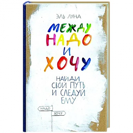 Практическая психология, книга Между надо и хочу. Найди свой путь и следуй ему купить по низкой цене