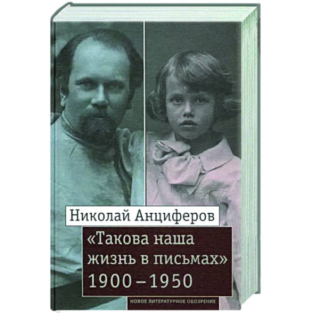 Дневники. Письма. Записки, книга Николай Анциферов. 'Такова наша жизнь в письмах': Письма родным и друзьям (1900–1950-е годы) купить по низкой цене