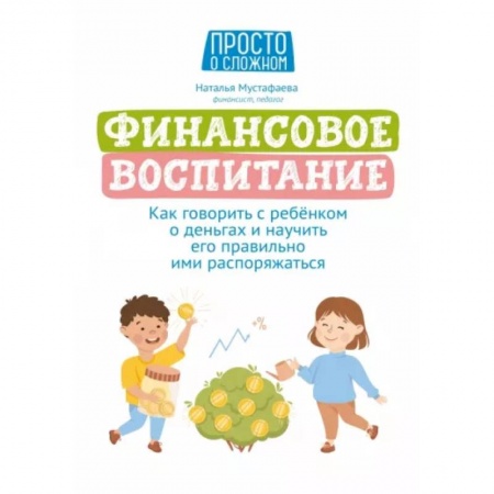 Все обо всем. Универсальные энциклопедии, книга Финансовое воспитание. Как говорить с ребенком о деньгах и научить его правильно ими распоряжаться купить по низкой цене