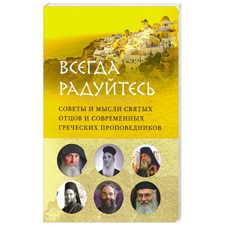 Православие, книга Всегда радуйтесь.Советы и мысли святых отцов и современных греческих проповедников купить по низкой цене