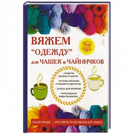 Вязание, книга Вяжем «одежду» для чашек и чайничков купить по низкой цене