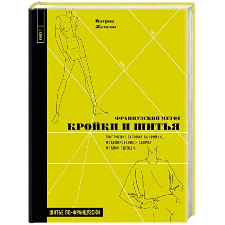 Шитьё, книга Французский метод кройки и шитья. Построение базовой выкройки, моделирование и сборка модной одежды купить по низкой цене
