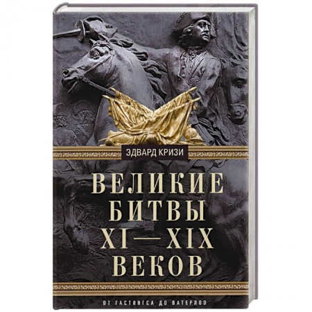 Всемирная история, книга Великие битвы XI—XIX веков. От Гастингса до Ватерлоо купить по низкой цене