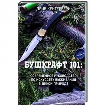 Справочная литература, книга Бушкрафт 101: Современное руководство по искусству выживания в дикой природе купить по низкой цене