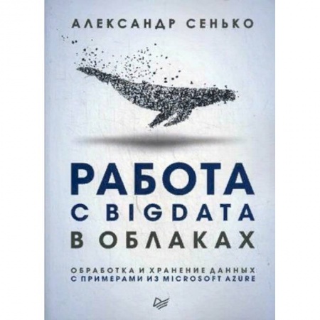 Языки и системы программирования, книга Работа с BigData в облаках. Обработка и хранение данных с примерами из Microsoft Azure. Руководство купить по низкой цене