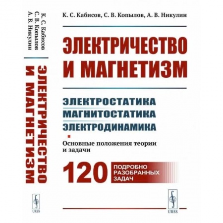 Физика, книга Электричество и магнетизм: электростатика, магнитостатика, электродинамика: Основные положения теории и задачи. 120 подробно разобранных задач купить по низкой цене