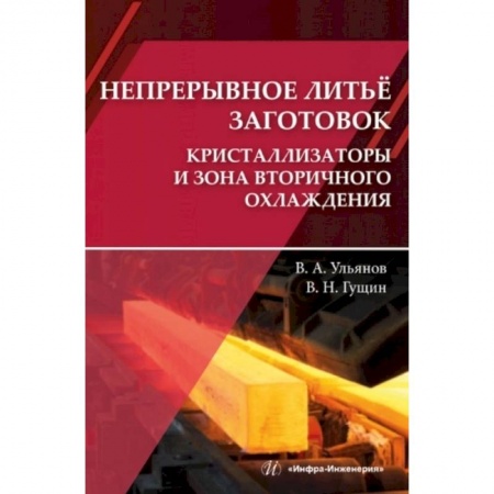 Энергетика. Электротехника, книга Непрерывное литье заготовок. Кристаллизаторы и зона вторичного охлаждения: Учебное пособие купить по низкой цене