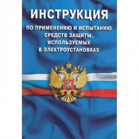 Нормативные правовые акты, книга Инструкция по применению и испытанию средств защиты, используемых в электроустановках купить по низкой цене