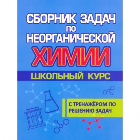 Химия, книга Сборник задач по неорганической химии. Школьный курс. С тренажером по решению задач купить по низкой цене
