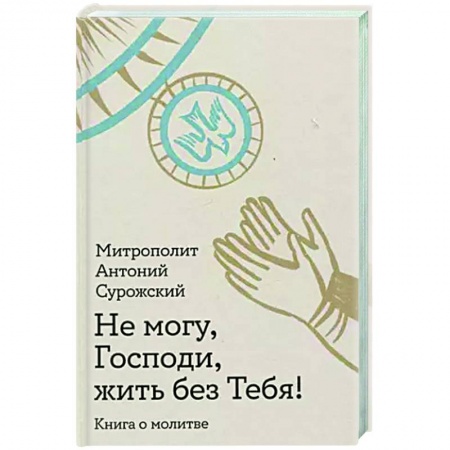 Духовная литература, книга Не могу, Господи, жить без Тебя! Книга о молитве купить по низкой цене