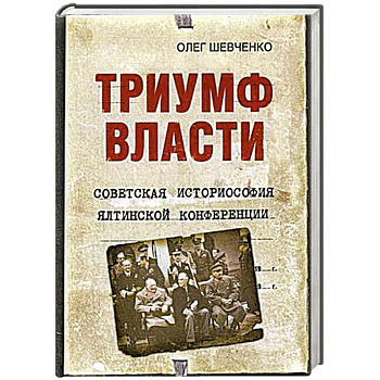 Триумф власти. Советская историософия Ялтинской конференции
