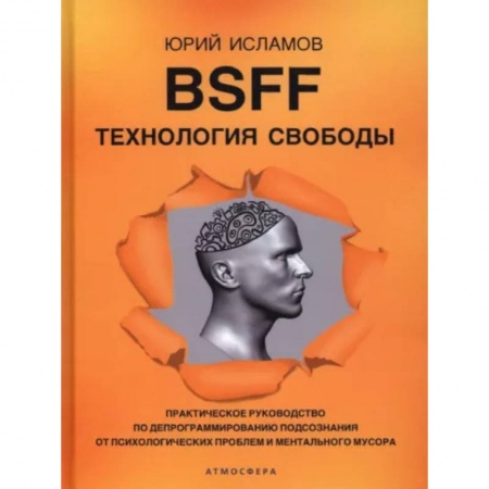 Психология. Общие работы, книга BSFF. Технология свободы. Практическое руководство по депрограммированию подсознания от психологических проблем и ментального мусора купить по низкой цене