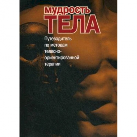 Психотерапия, книга Мудрость тела. Путеводитель по методам телесно-ориентированной психотерапии купить по низкой цене
